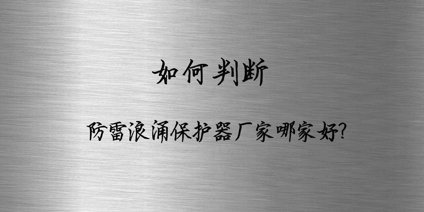 如何判斷防雷浪涌保護器廠家哪家好？
